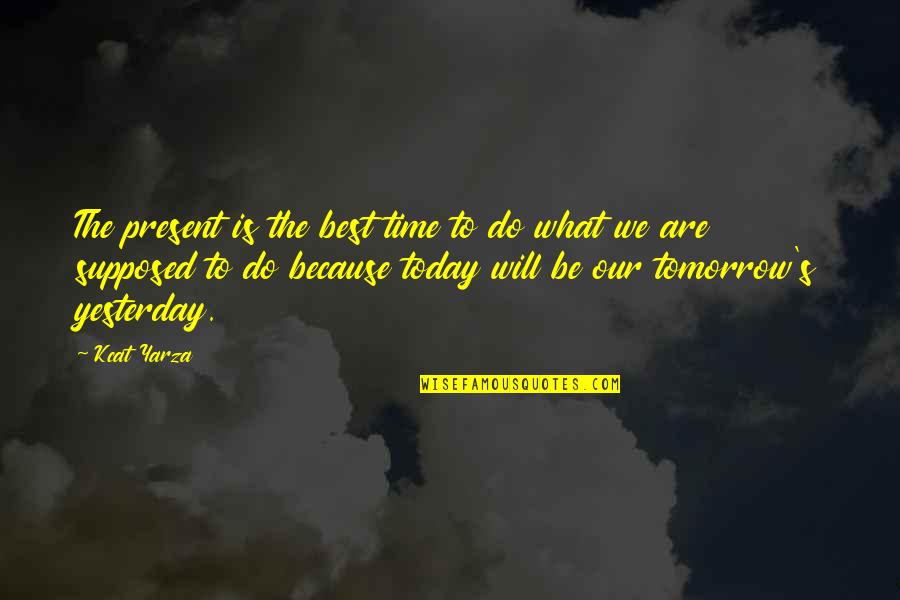 Life Time Best Quotes By Kcat Yarza: The present is the best time to do