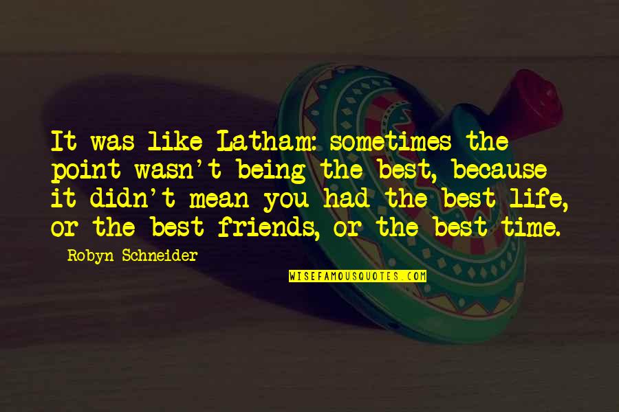 Life Time Best Quotes By Robyn Schneider: It was like Latham: sometimes the point wasn't