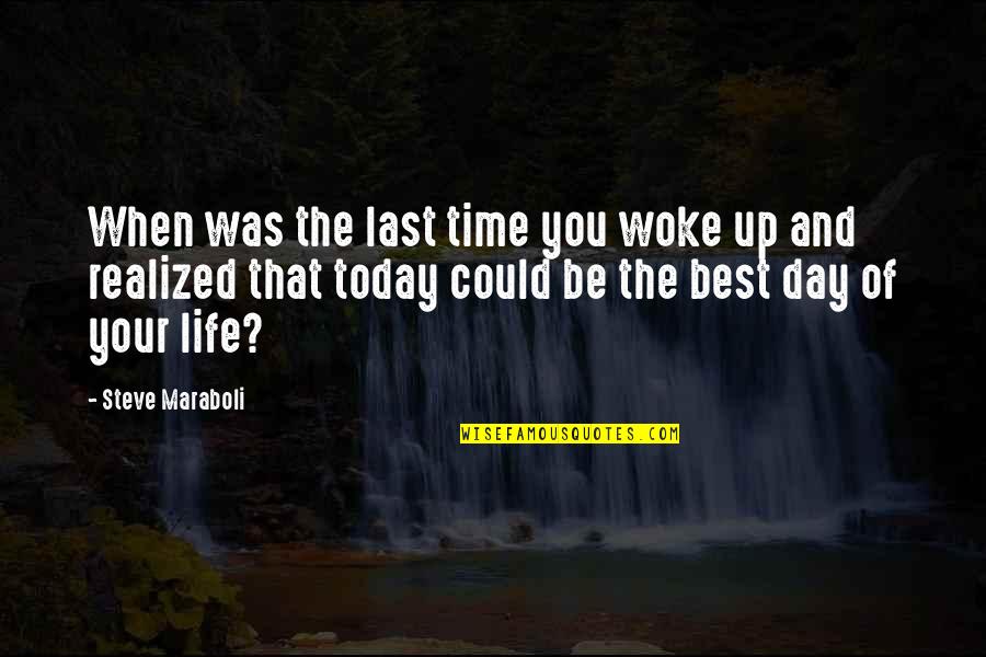 Life Time Best Quotes By Steve Maraboli: When was the last time you woke up