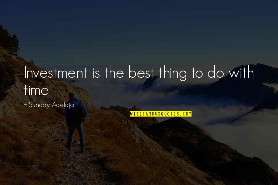 Life Time Best Quotes By Sunday Adelaja: Investment is the best thing to do with