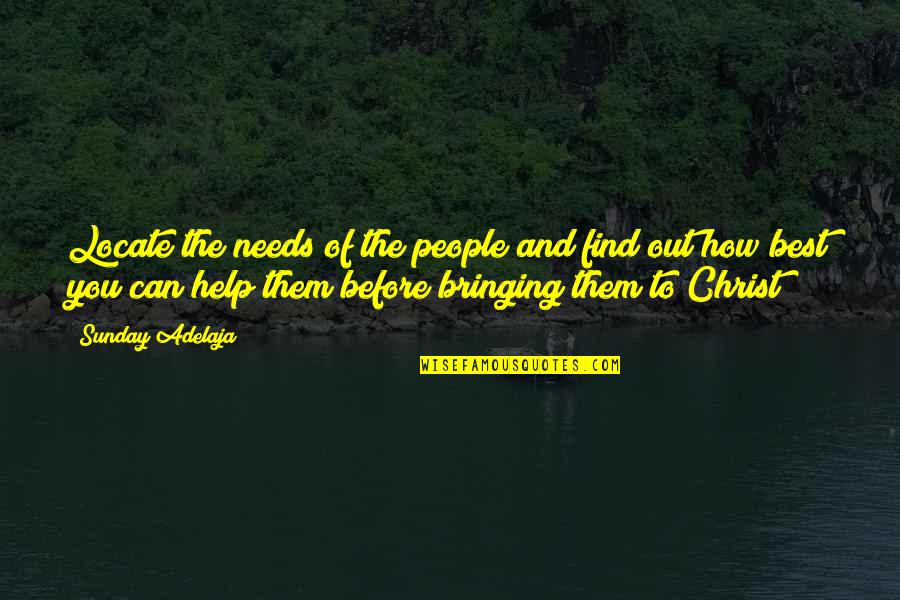 Life Time Best Quotes By Sunday Adelaja: Locate the needs of the people and find