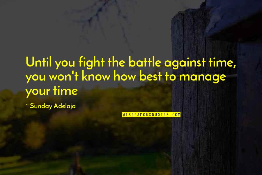 Life Time Best Quotes By Sunday Adelaja: Until you fight the battle against time, you