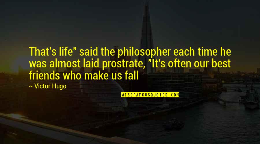 Life Time Best Quotes By Victor Hugo: That's life" said the philosopher each time he