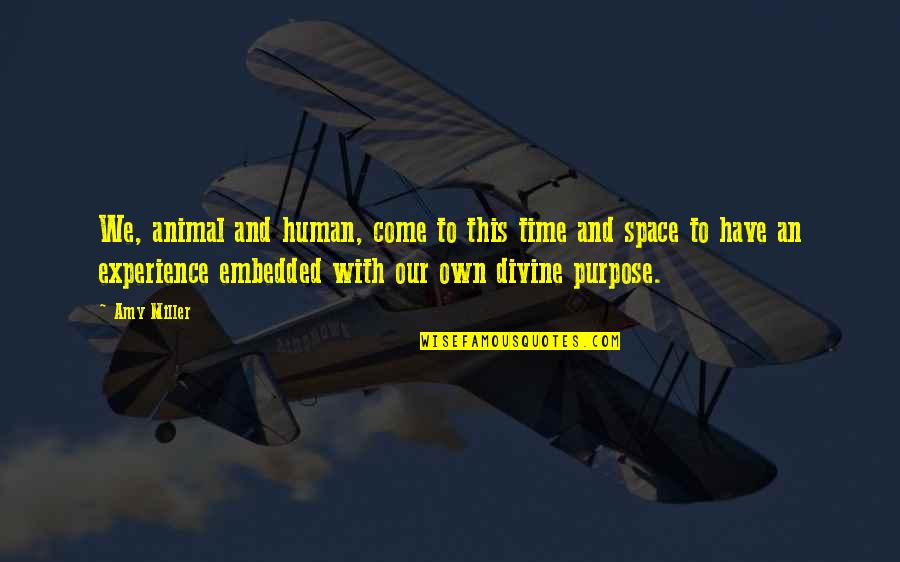 Life Time Experience Quotes By Amy Miller: We, animal and human, come to this time Life Time Experience Quotes By Amy Miller: We, animal and human, come to this time