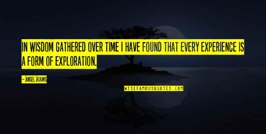 Life Time Experience Quotes By Ansel Adams: In wisdom gathered over time I have found Life Time Experience Quotes By Ansel Adams: In wisdom gathered over time I have found