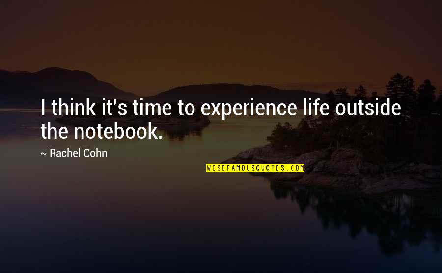 Life Time Experience Quotes By Rachel Cohn: I think it's time to experience life outside