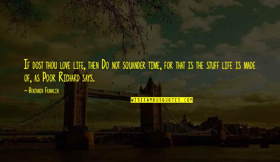 Life Time Love Quotes By Benjamin Franklin: If dost thou love life, then Do not