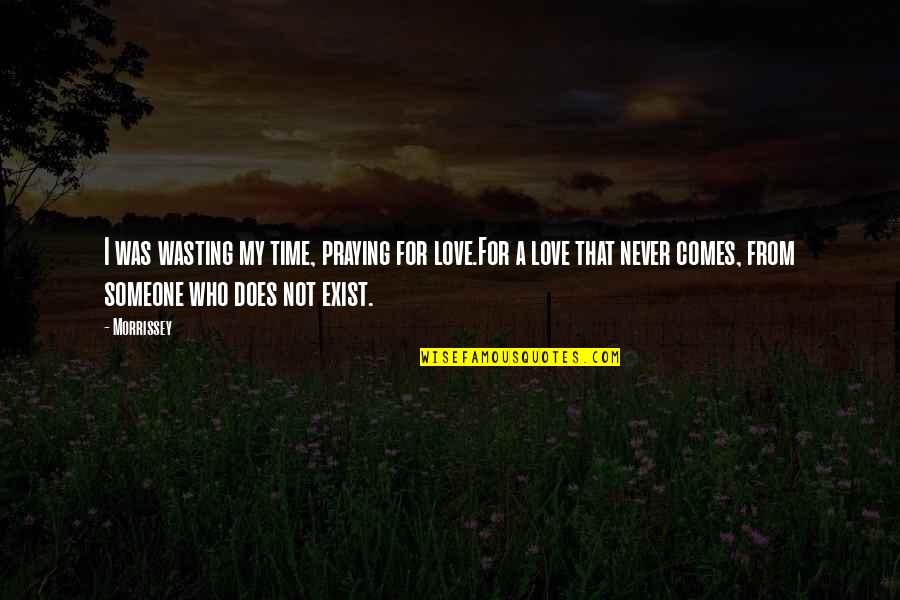 Life Time Love Quotes By Morrissey: I was wasting my time, praying for love.For
