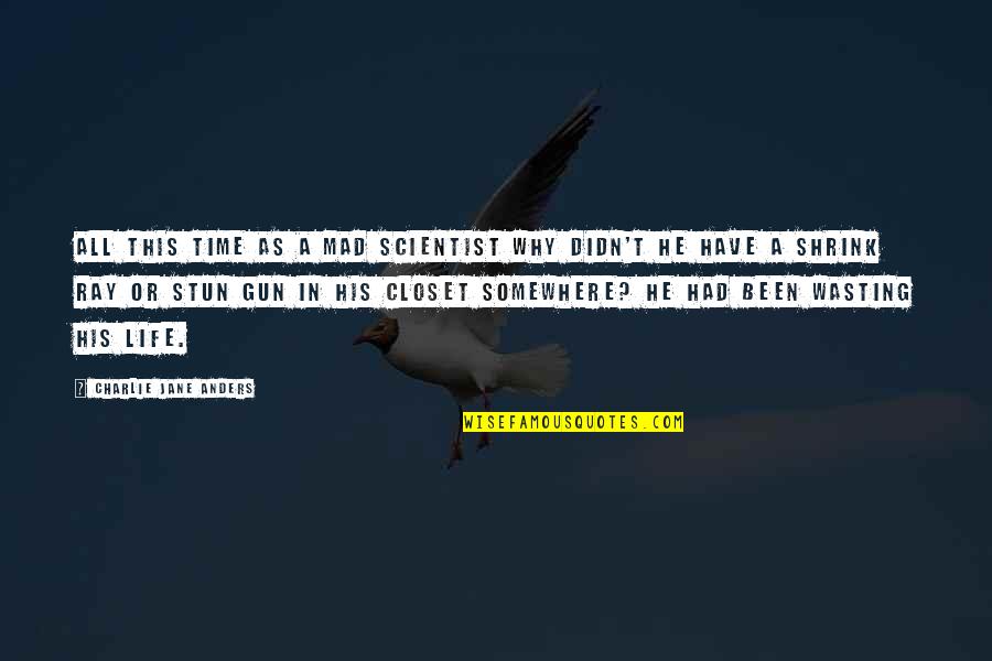 Life Time Wasting Quotes By Charlie Jane Anders: All this time as a mad scientist why