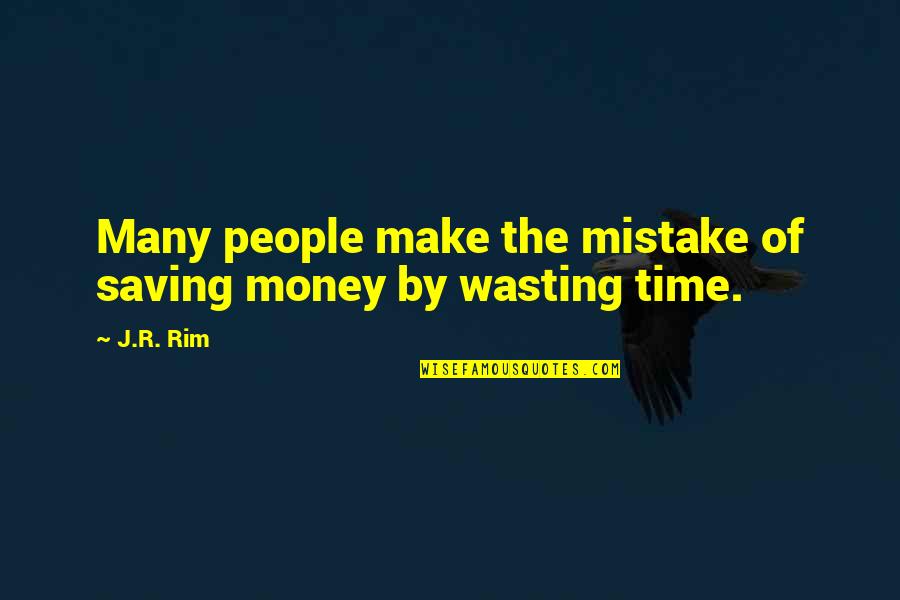 Life Time Wasting Quotes By J.R. Rim: Many people make the mistake of saving money