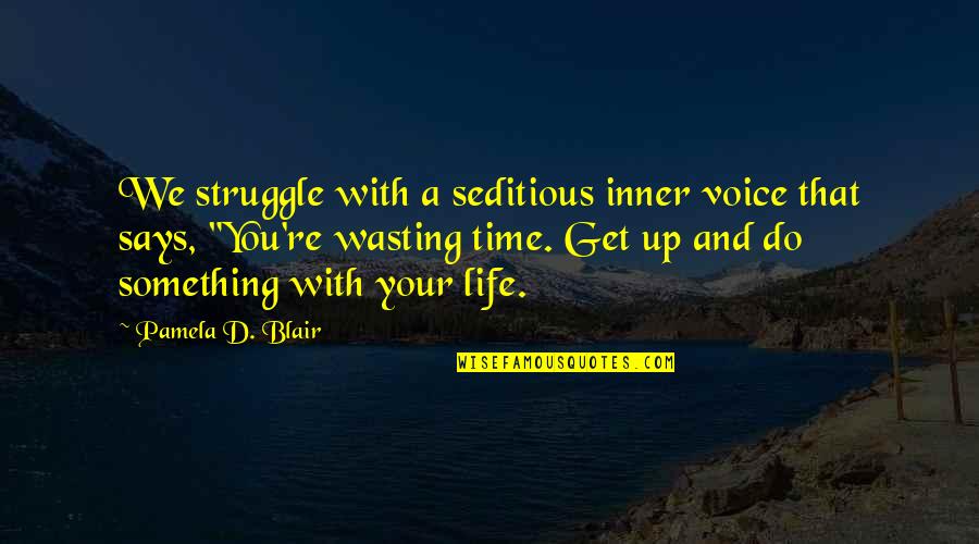 Life Time Wasting Quotes By Pamela D. Blair: We struggle with a seditious inner voice that