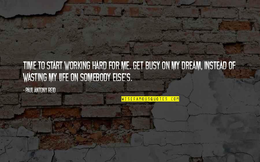 Life Time Wasting Quotes By Paul Antony Reid: Time to start working hard for me. Get