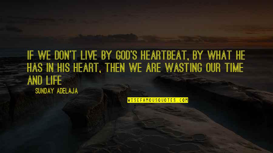 Life Time Wasting Quotes By Sunday Adelaja: If we don't live by God's heartbeat, by