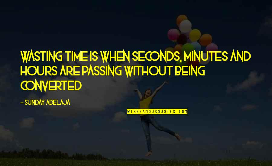 Life Time Wasting Quotes By Sunday Adelaja: Wasting time is when seconds, minutes and hours