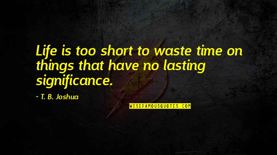 Life Time Wasting Quotes By T. B. Joshua: Life is too short to waste time on