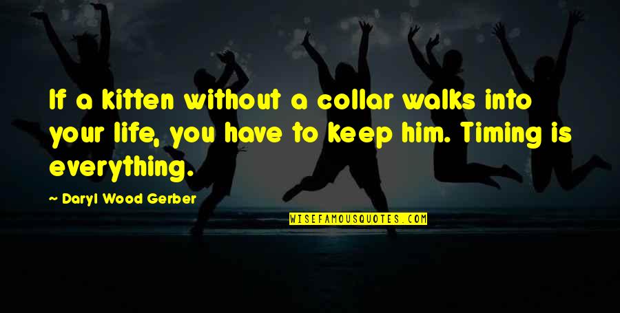 Life Timing Quotes By Daryl Wood Gerber: If a kitten without a collar walks into