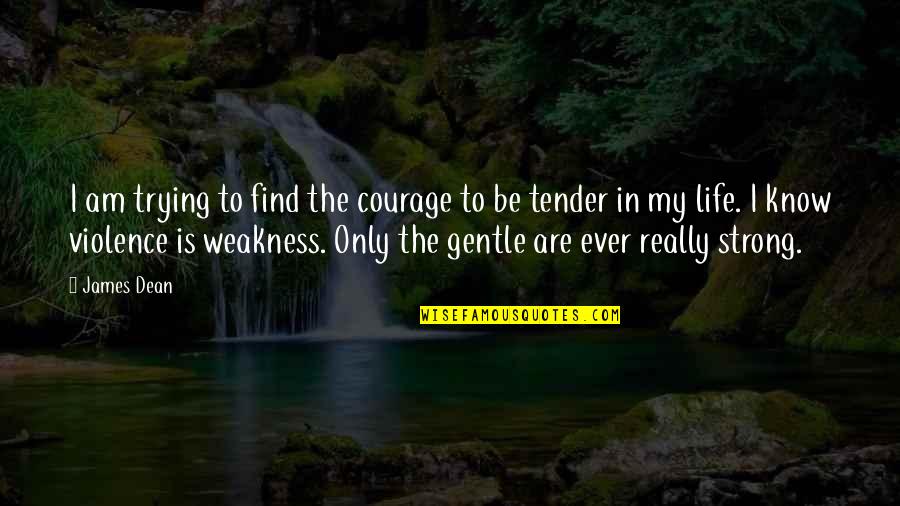 Life To Be Strong Quotes By James Dean: I am trying to find the courage to Life To Be Strong Quotes By James Dean: I am trying to find the courage to