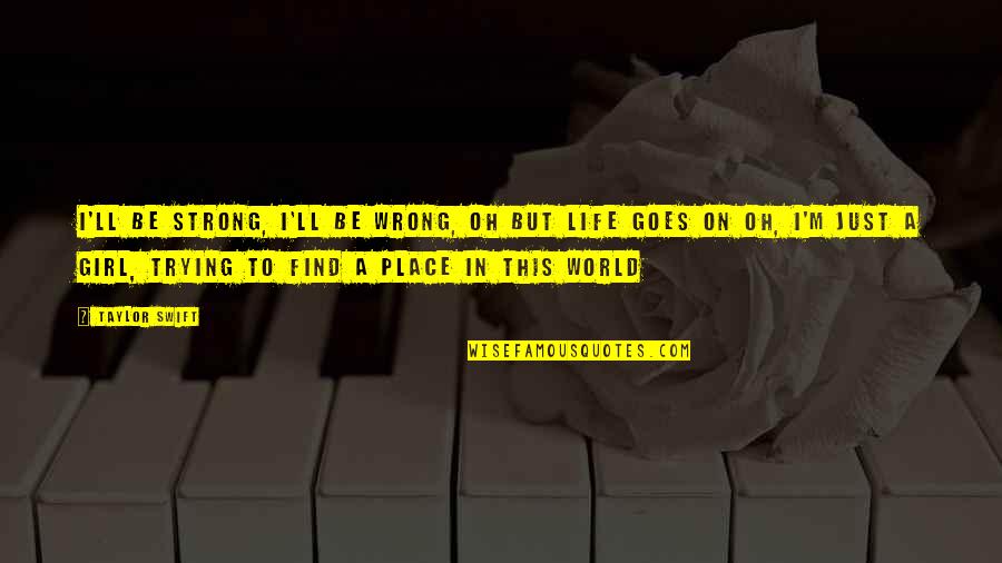 Life To Be Strong Quotes By Taylor Swift: I'll be strong, I'll be wrong, oh but Life To Be Strong Quotes By Taylor Swift: I'll be strong, I'll be wrong, oh but