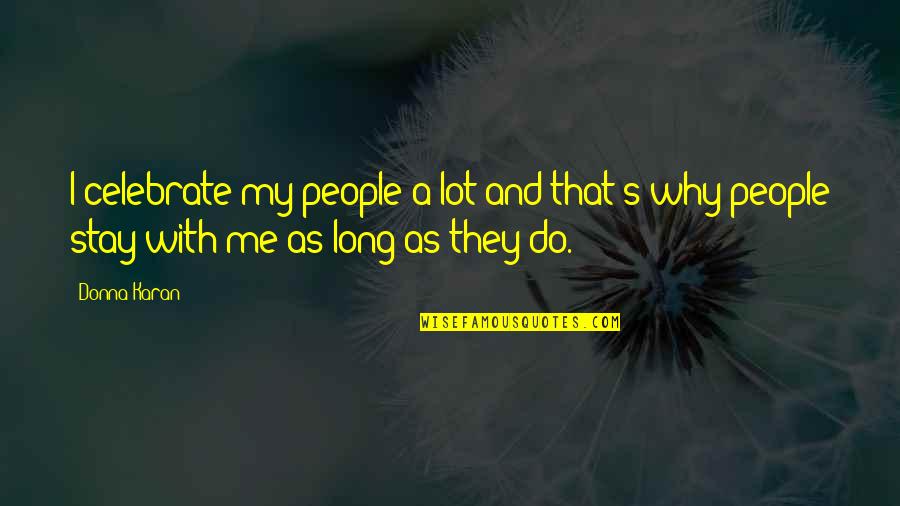 Life To Cheer Someone Up Quotes By Donna Karan: I celebrate my people a lot and that's