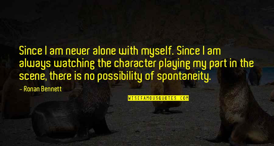 Life To Copy Quotes By Ronan Bennett: Since I am never alone with myself. Since