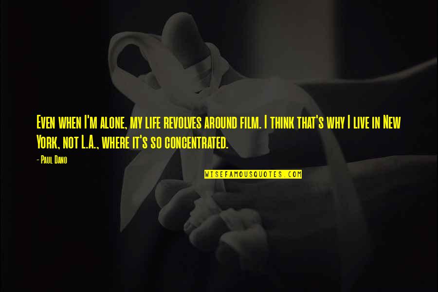 Life To Live Alone Quotes By Paul Dano: Even when I'm alone, my life revolves around Life To Live Alone Quotes By Paul Dano: Even when I'm alone, my life revolves around