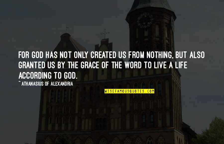 Life To Live By Quotes By Athanasius Of Alexandria: For God has not only created us from