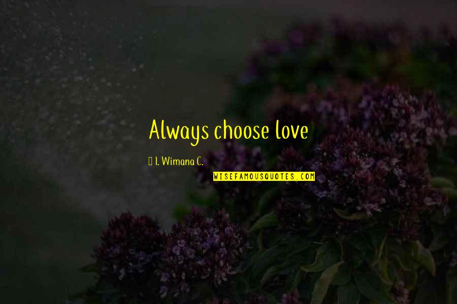 Life To Live By Quotes By I. Wimana C.: Always choose love