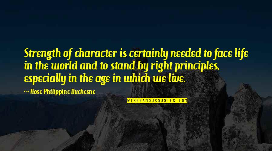 Life To Live By Quotes By Rose Philippine Duchesne: Strength of character is certainly needed to face