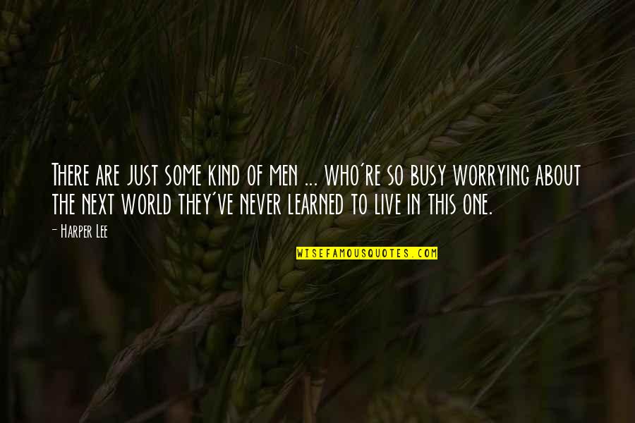 Life To Live Quotes By Harper Lee: There are just some kind of men ...