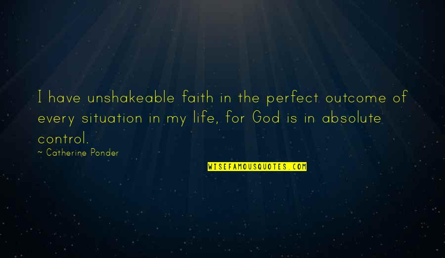 Life To Ponder Quotes By Catherine Ponder: I have unshakeable faith in the perfect outcome Life To Ponder Quotes By Catherine Ponder: I have unshakeable faith in the perfect outcome