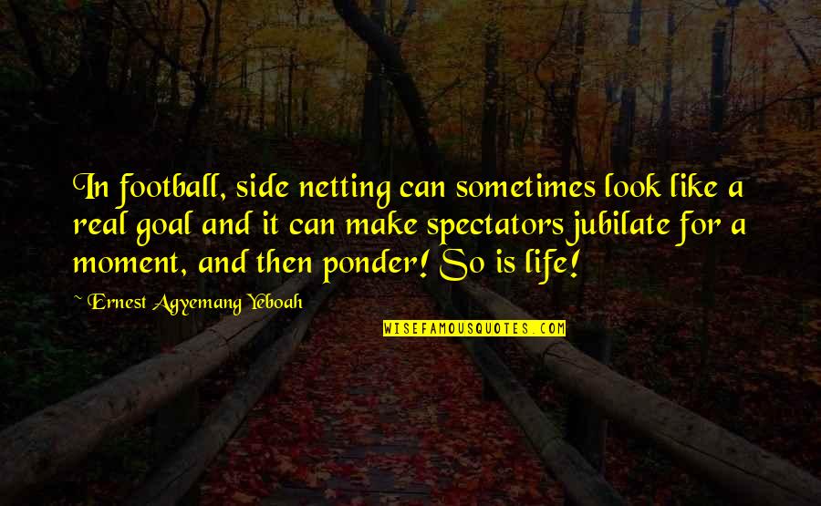 Life To Ponder Quotes By Ernest Agyemang Yeboah: In football, side netting can sometimes look like Life To Ponder Quotes By Ernest Agyemang Yeboah: In football, side netting can sometimes look like