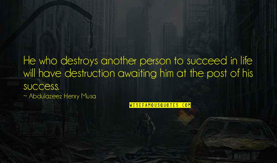 Life To Post Quotes By Abdulazeez Henry Musa: He who destroys another person to succeed in