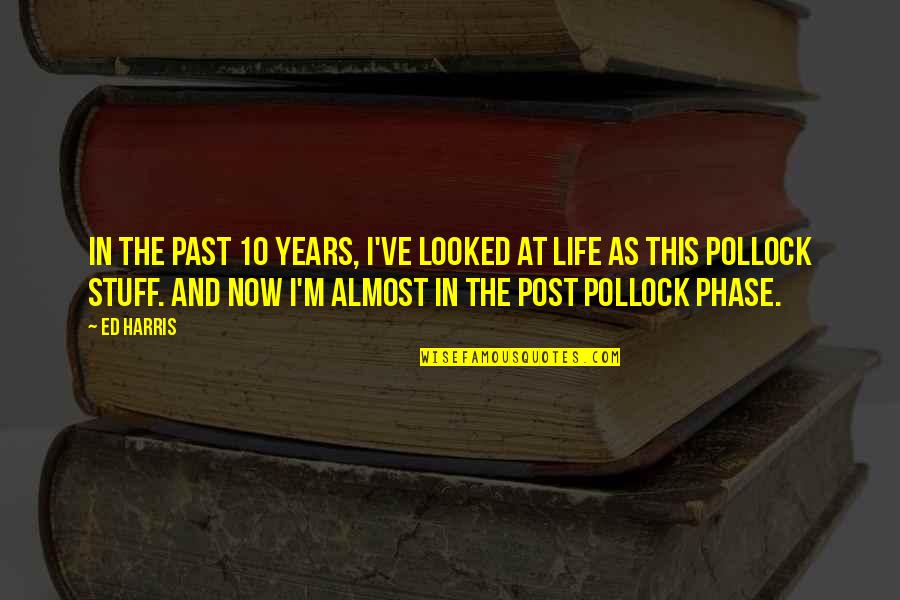 Life To Post Quotes By Ed Harris: In the past 10 years, I've looked at