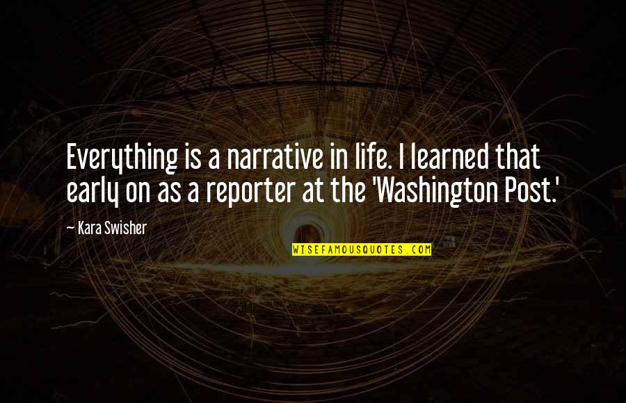 Life To Post Quotes By Kara Swisher: Everything is a narrative in life. I learned