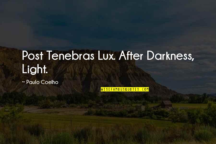 Life To Post Quotes By Paulo Coelho: Post Tenebras Lux. After Darkness, Light.
