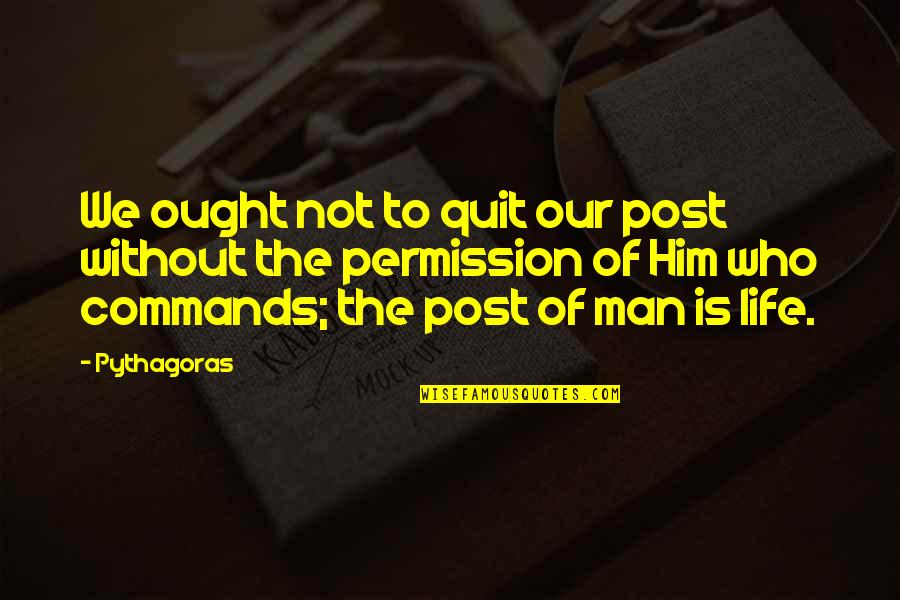 Life To Post Quotes By Pythagoras: We ought not to quit our post without