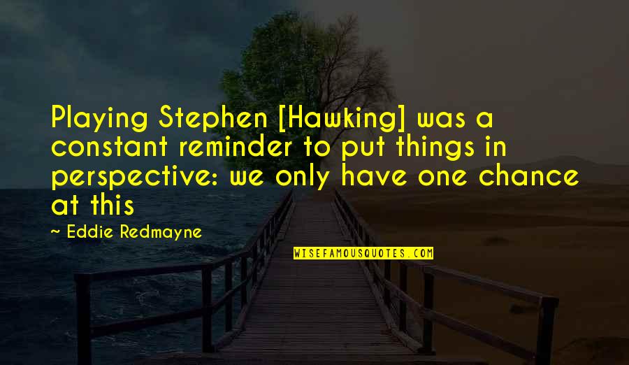 Life To Put Quotes By Eddie Redmayne: Playing Stephen [Hawking] was a constant reminder to