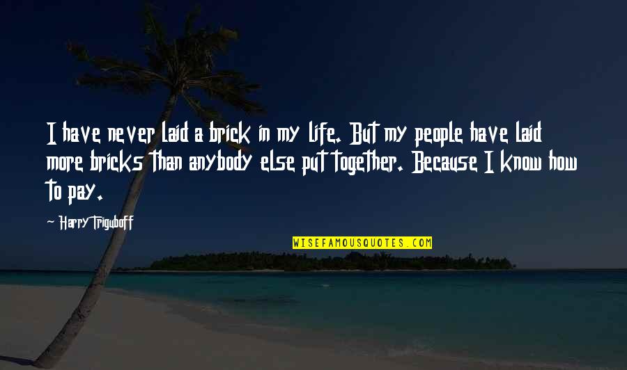 Life To Put Quotes By Harry Triguboff: I have never laid a brick in my