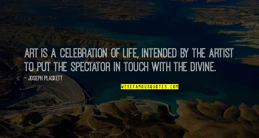 Life To Put Quotes By Joseph Plaskett: Art is a celebration of life, intended by Life To Put Quotes By Joseph Plaskett: Art is a celebration of life, intended by