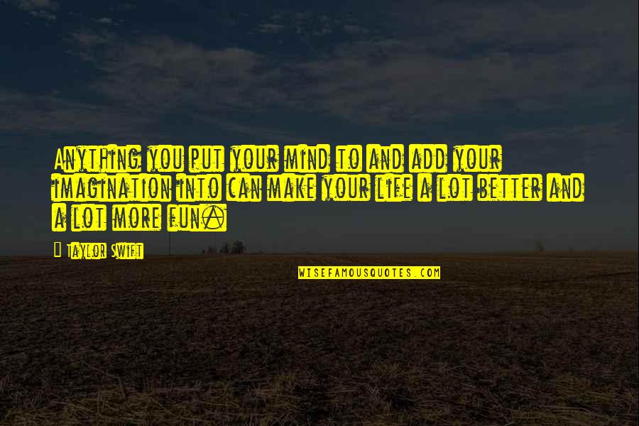 Life To Put Quotes By Taylor Swift: Anything you put your mind to and add