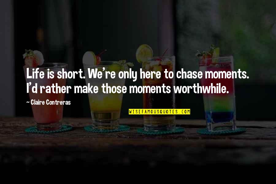 Life To Short Quotes By Claire Contreras: Life is short. We're only here to chase Life To Short Quotes By Claire Contreras: Life is short. We're only here to chase