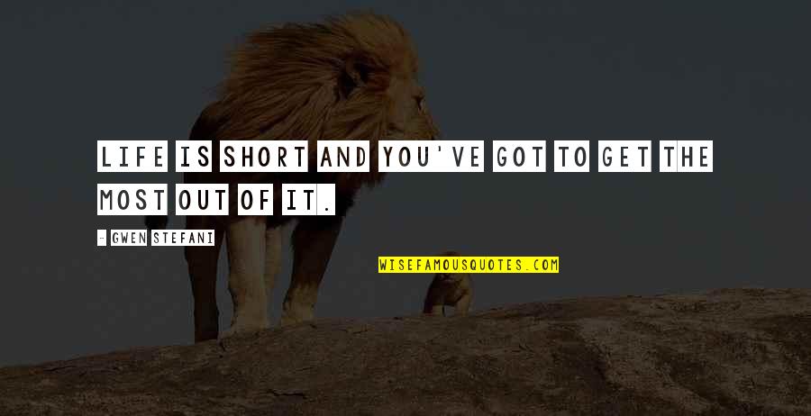 Life To Short Quotes By Gwen Stefani: Life is short and you've got to get Life To Short Quotes By Gwen Stefani: Life is short and you've got to get