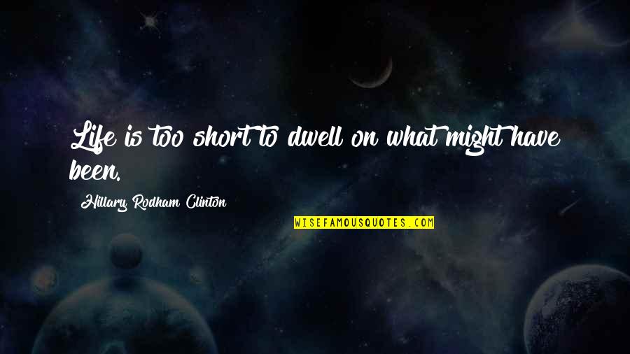 Life To Short Quotes By Hillary Rodham Clinton: Life is too short to dwell on what Life To Short Quotes By Hillary Rodham Clinton: Life is too short to dwell on what