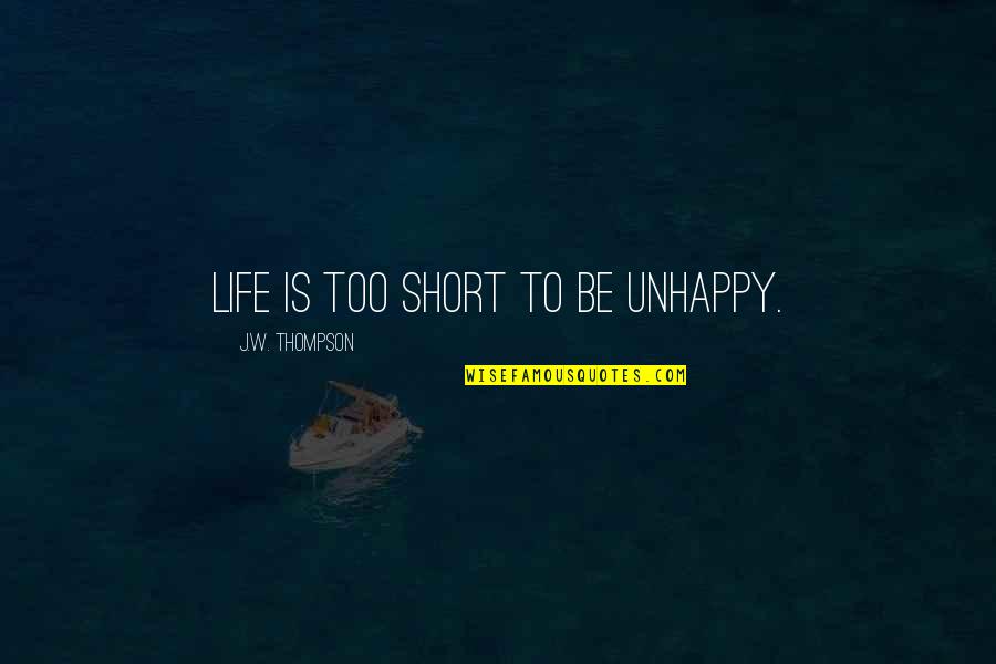 Life To Short Quotes By J.W. Thompson: Life is too short to be unhappy. Life To Short Quotes By J.W. Thompson: Life is too short to be unhappy.