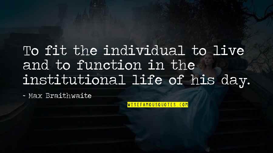 Life To The Max Quotes By Max Braithwaite: To fit the individual to live and to