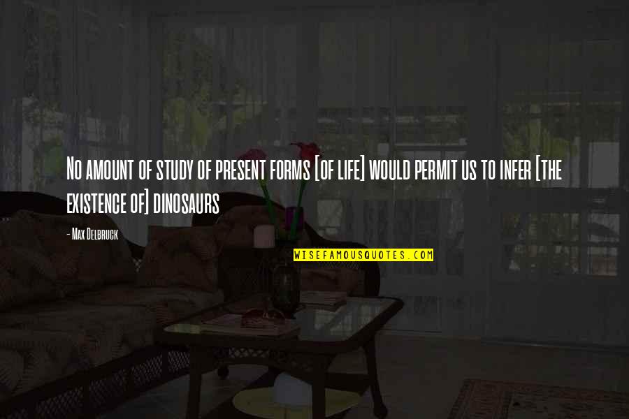 Life To The Max Quotes By Max Delbruck: No amount of study of present forms [of