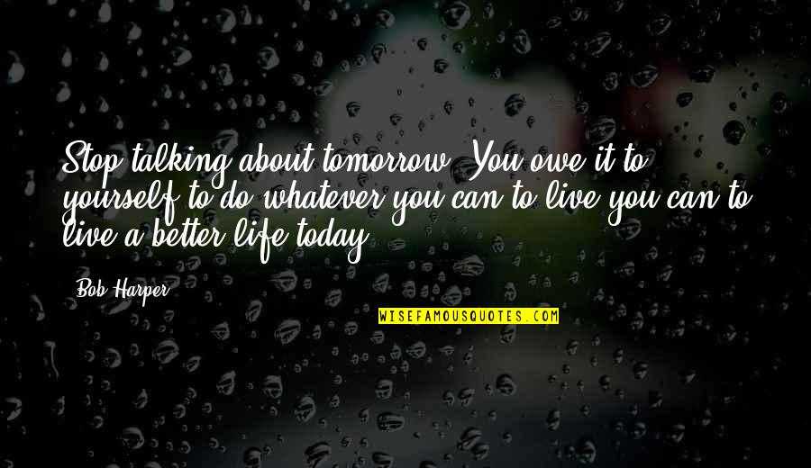 Life Today Tomorrow Quotes By Bob Harper: Stop talking about tomorrow. You owe it to