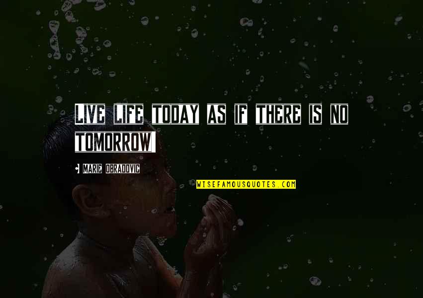 Life Today Tomorrow Quotes By Marie Obradovic: Live life today as if there is no