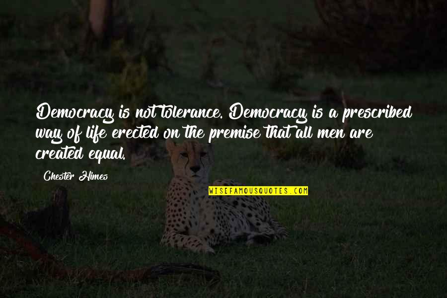 Life Tolerance Quotes By Chester Himes: Democracy is not tolerance. Democracy is a prescribed