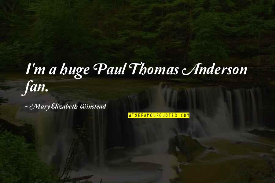 Life Toni Morrison Quotes By Mary Elizabeth Winstead: I'm a huge Paul Thomas Anderson fan. Life Toni Morrison Quotes By Mary Elizabeth Winstead: I'm a huge Paul Thomas Anderson fan.